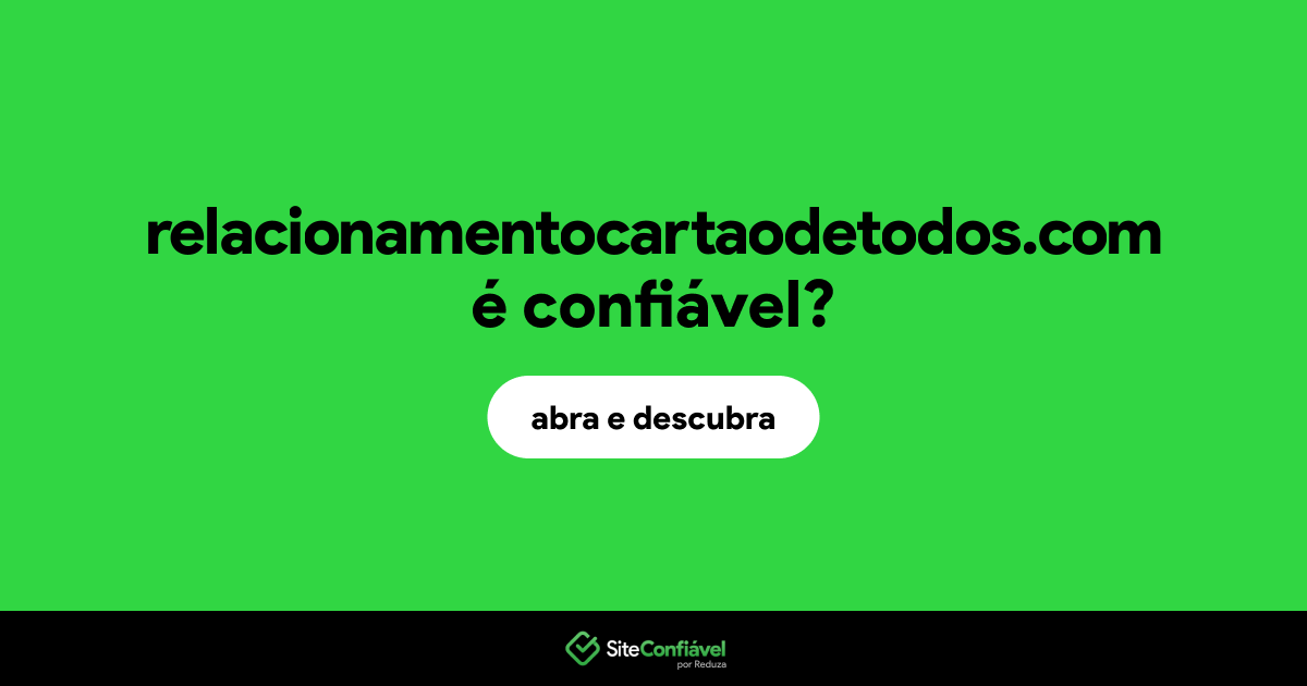 O site relacionamentocartaodetodos.com é confiável?