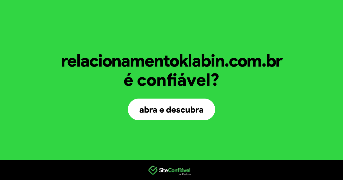 O site relacionamentoklabin.com.br é confiável?