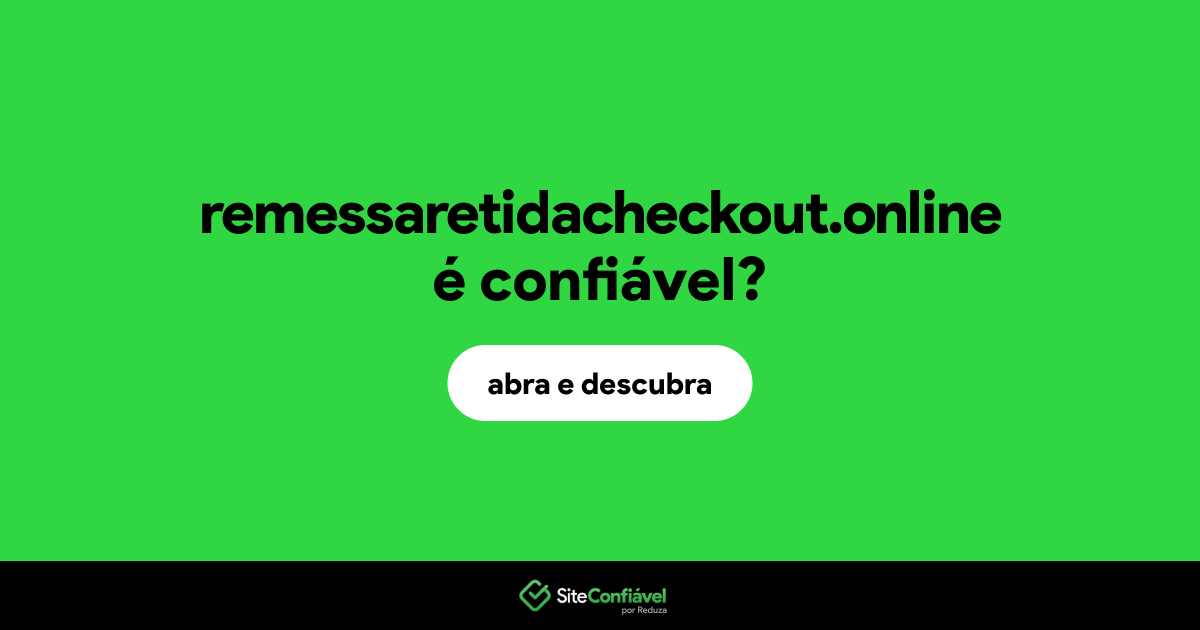 O site remessaretidacheckout.online é confiável?