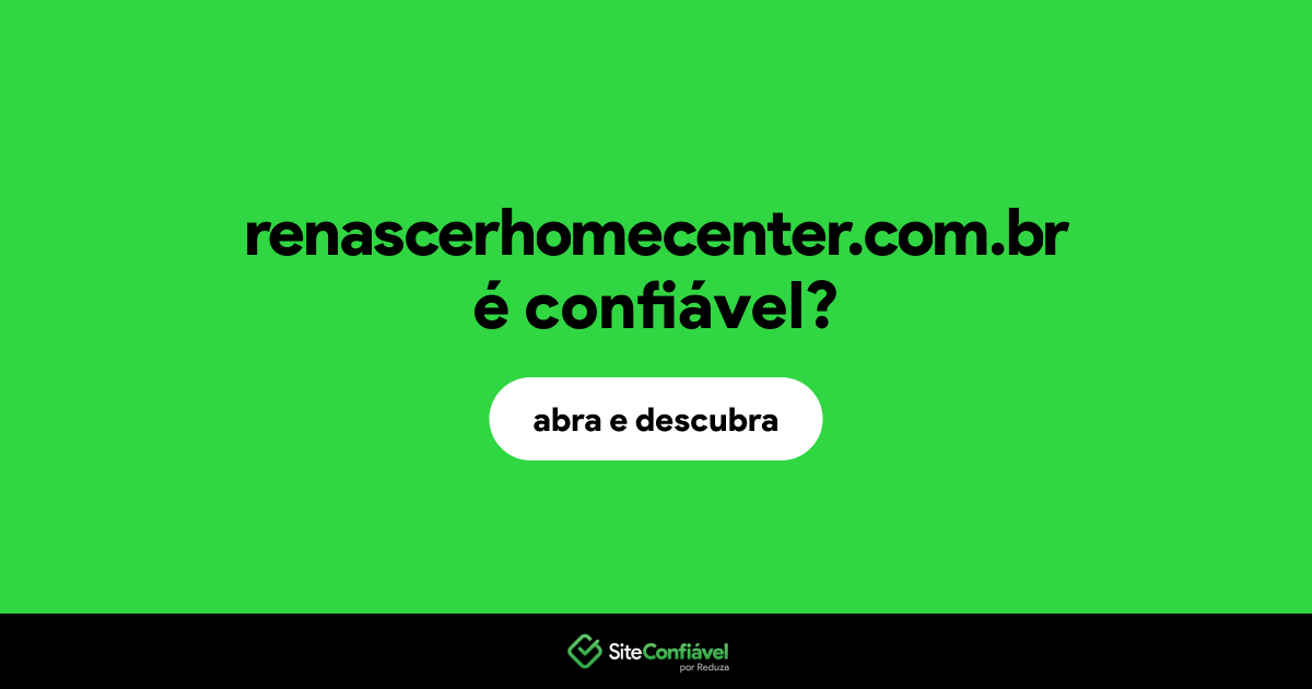 O site renascerhomecenter.com.br é confiável?