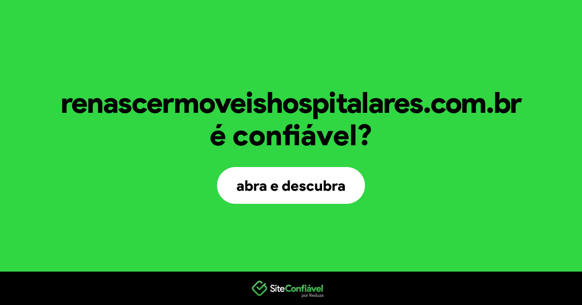 O site renascermoveishospitalares.com.br é confiável?