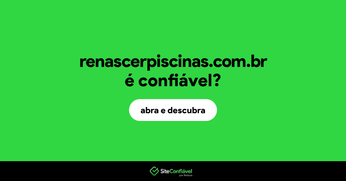 O site renascerpiscinas.com.br é confiável?