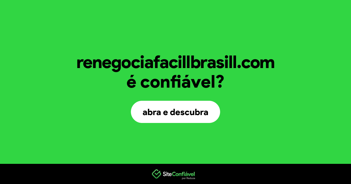O site renegociafacillbrasill.com é confiável?