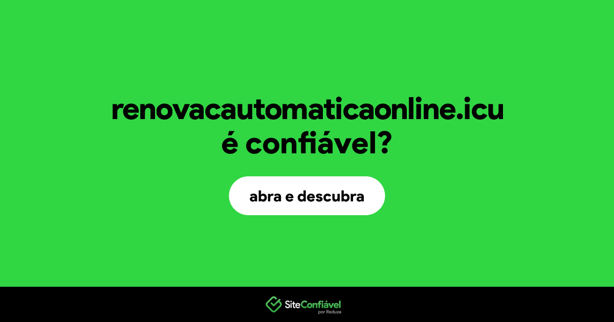 O site renovacautomaticaonline.icu é confiável?