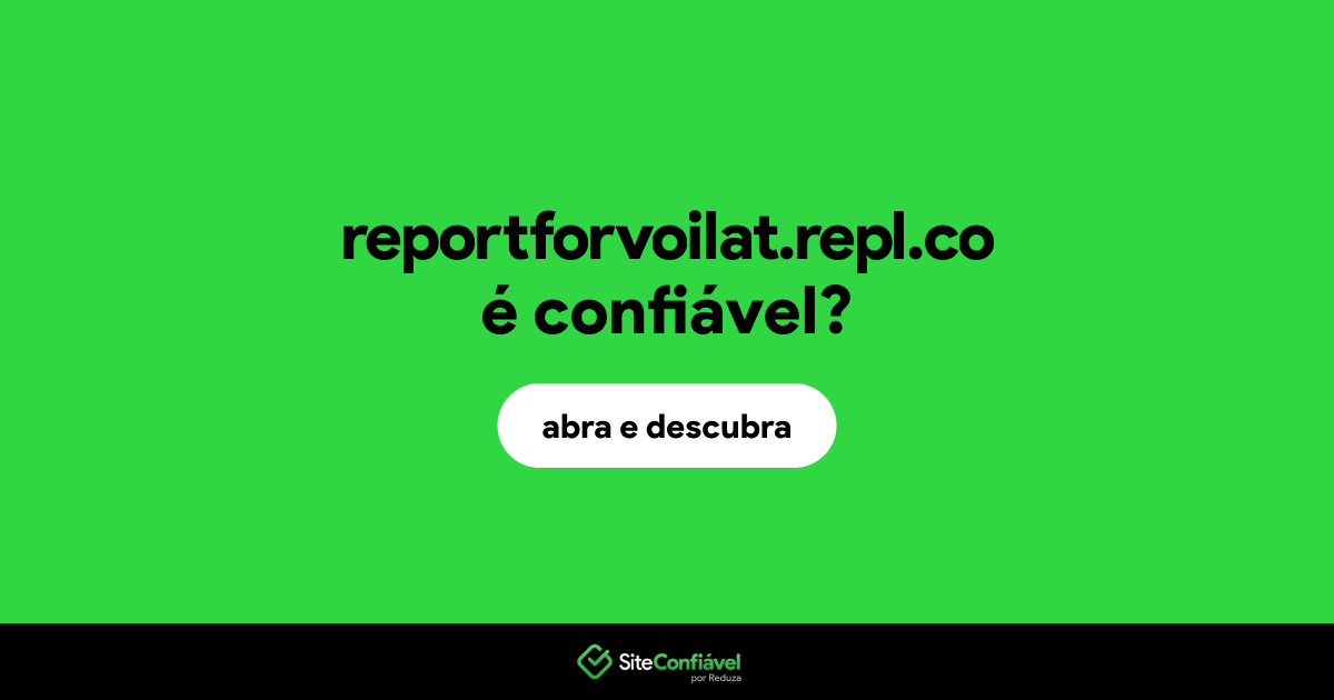 O site reportforvoilat.repl.co é confiável?
