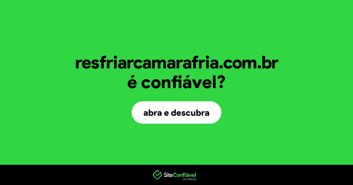 O site resfriarcamarafria.com.br é confiável?