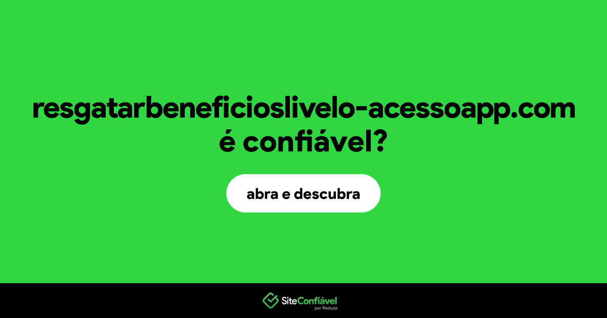 O site resgatarbeneficioslivelo-acessoapp.com é confiável?