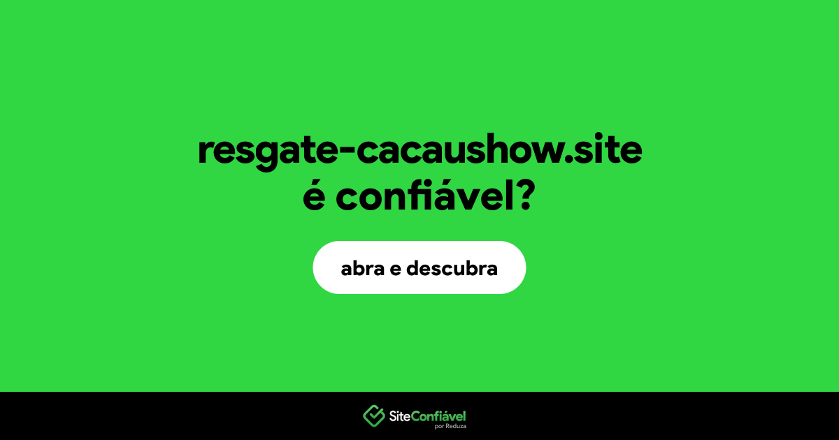 O site resgate-cacaushow.site é confiável?