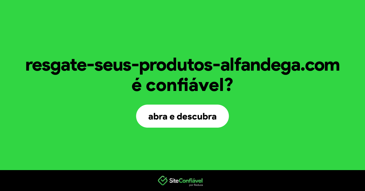 O site resgate-seus-produtos-alfandega.com é confiável?