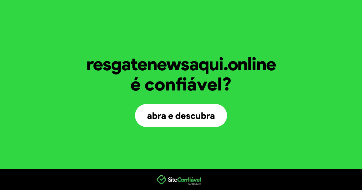O site resgatenewsaqui.online é confiável?