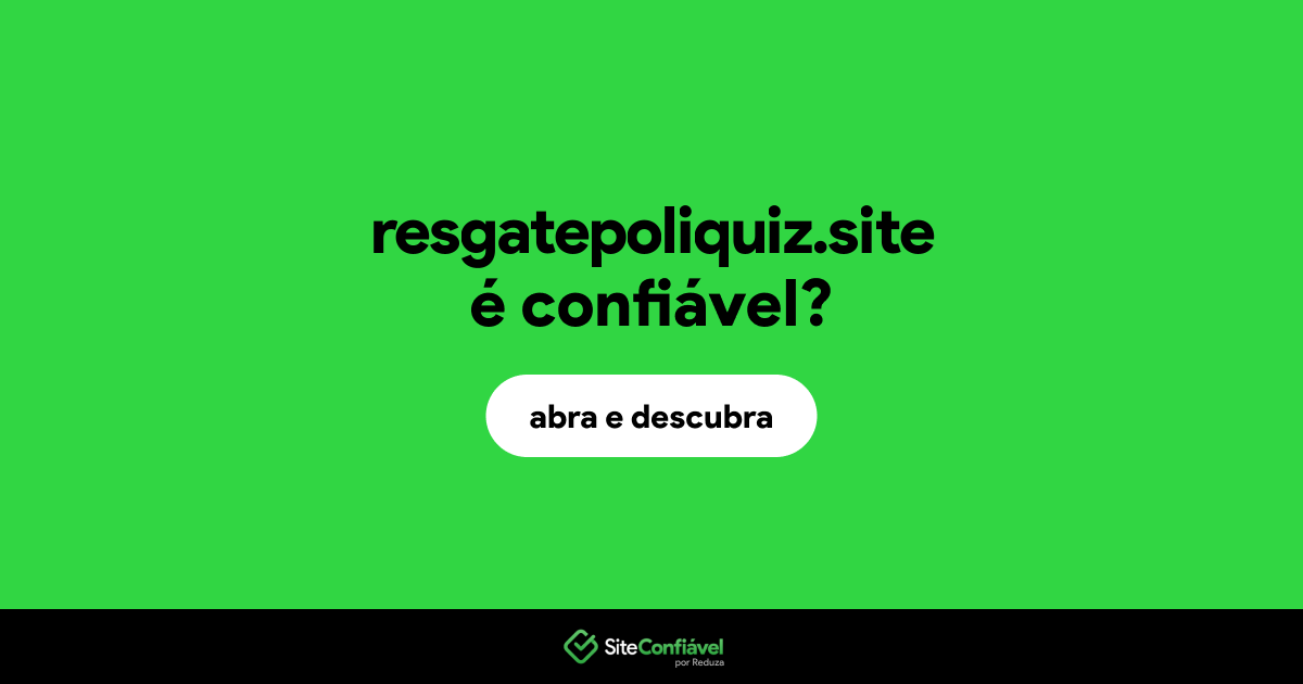 O site resgatepoliquiz.site é confiável?