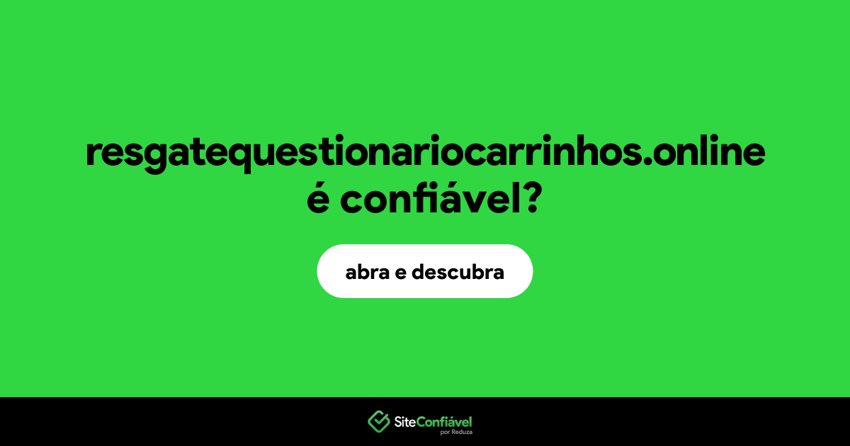 O site resgatequestionariocarrinhos.online é confiável?