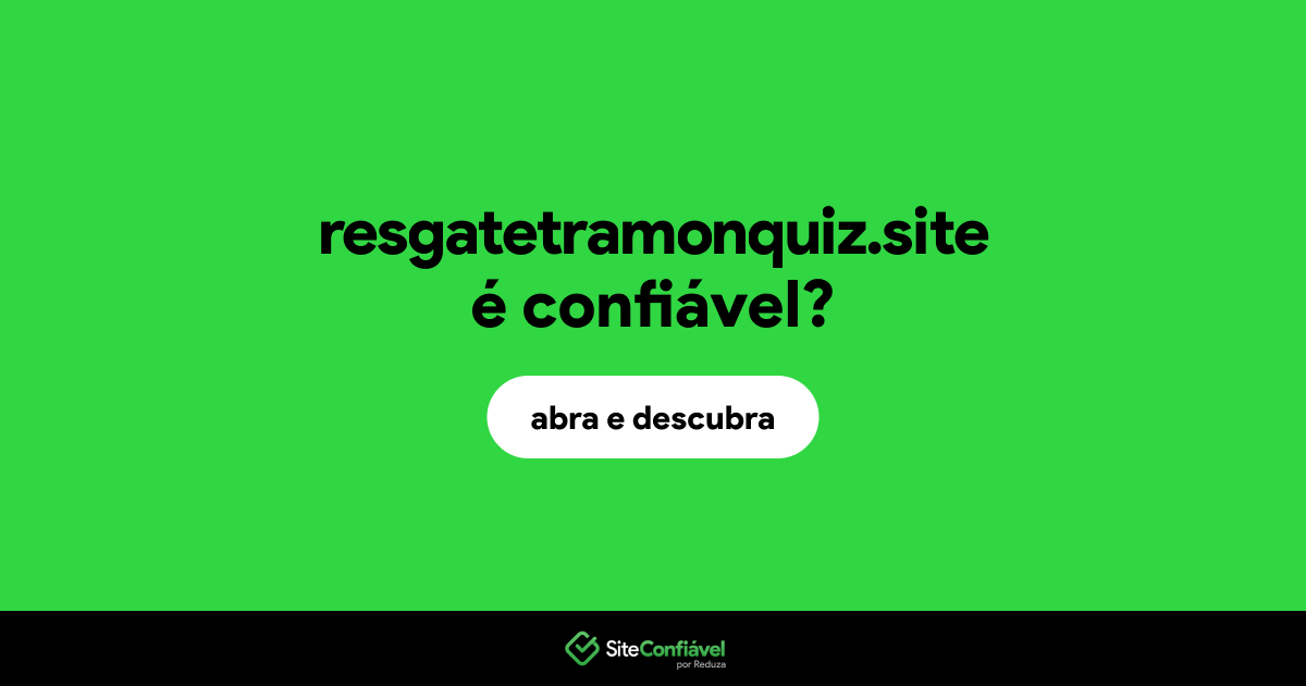 O site resgatetramonquiz.site é confiável?