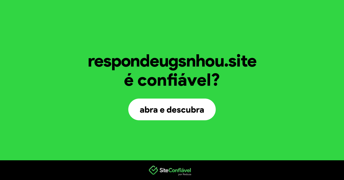 O site respondeugsnhou.site é confiável?