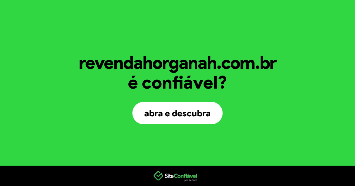 O site revendahorganah.com.br é confiável?