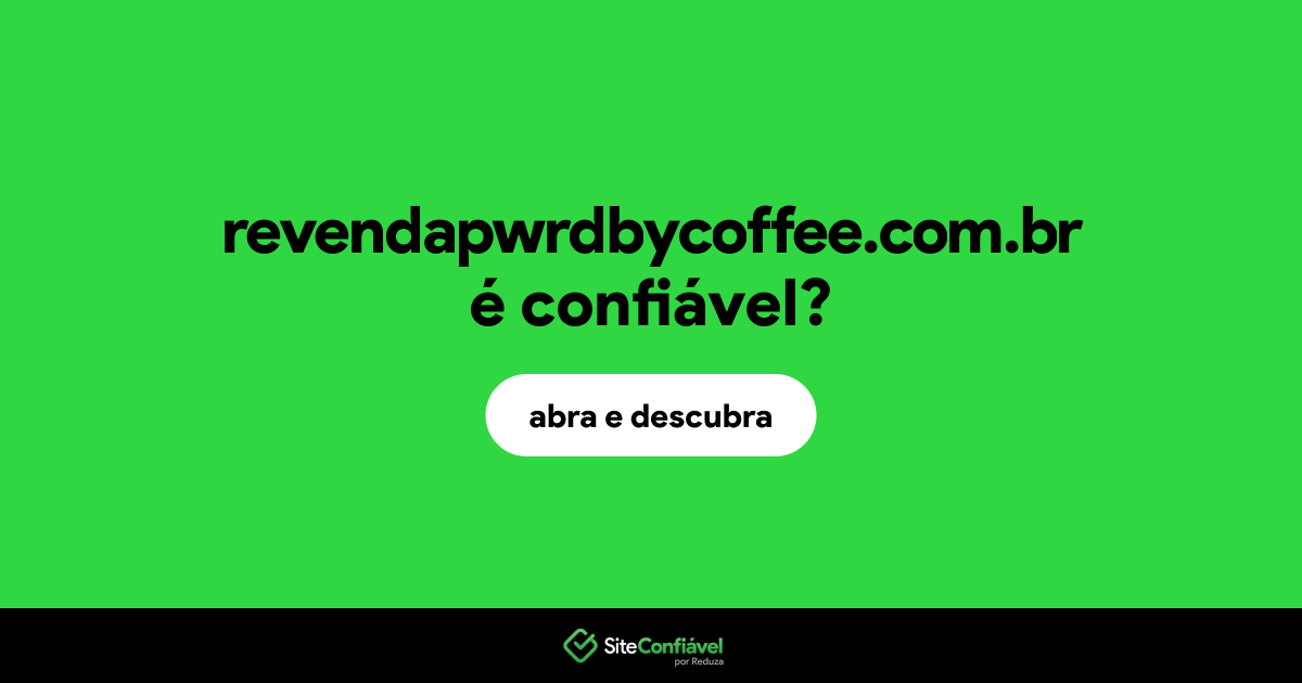 O site revendapwrdbycoffee.com.br é confiável?