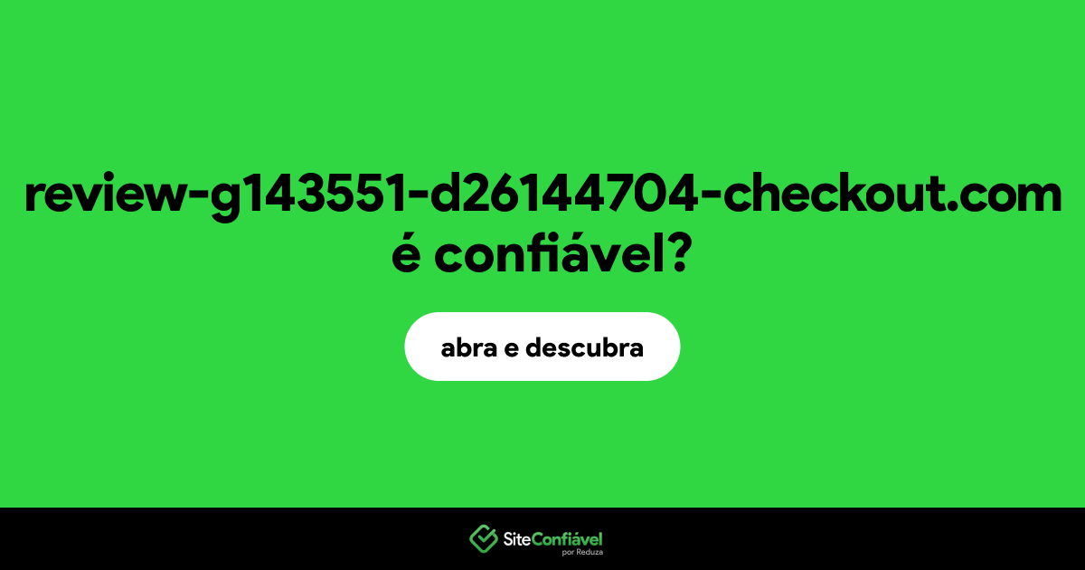 O site review-g143551-d26144704-checkout.com é confiável?