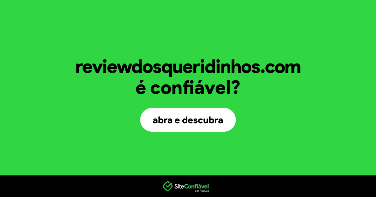 O site reviewdosqueridinhos.com é confiável?