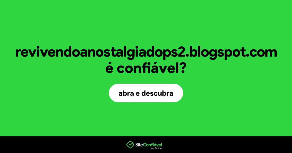 O site revivendoanostalgiadops2.blogspot.com é confiável?