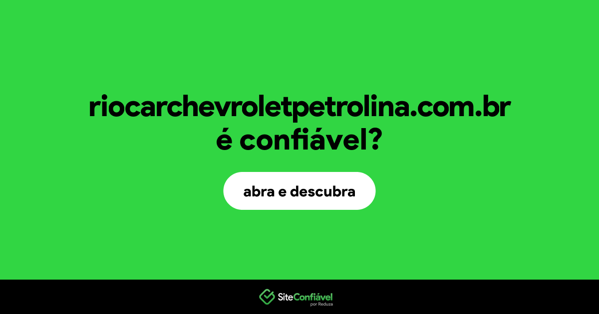 O site riocarchevroletpetrolina.com.br é confiável?