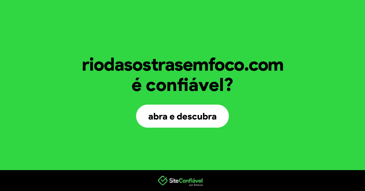 O site riodasostrasemfoco.com é confiável?