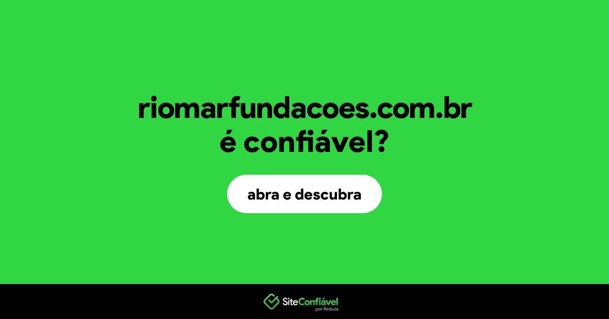 O site riomarfundacoes.com.br é confiável?