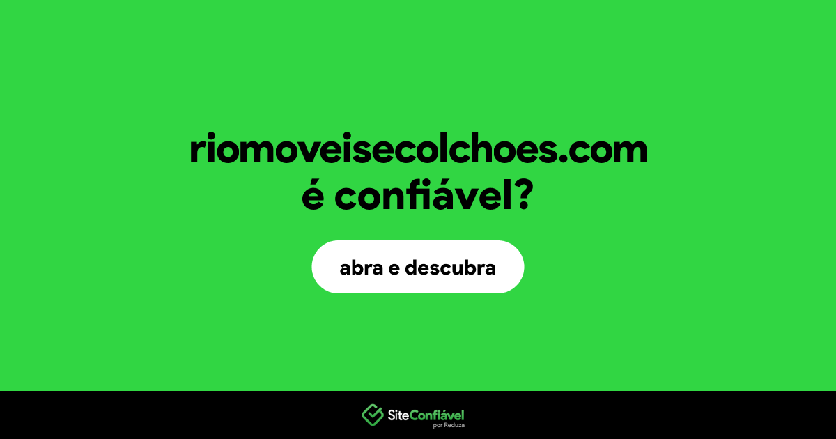 O site riomoveisecolchoes.com é confiável?