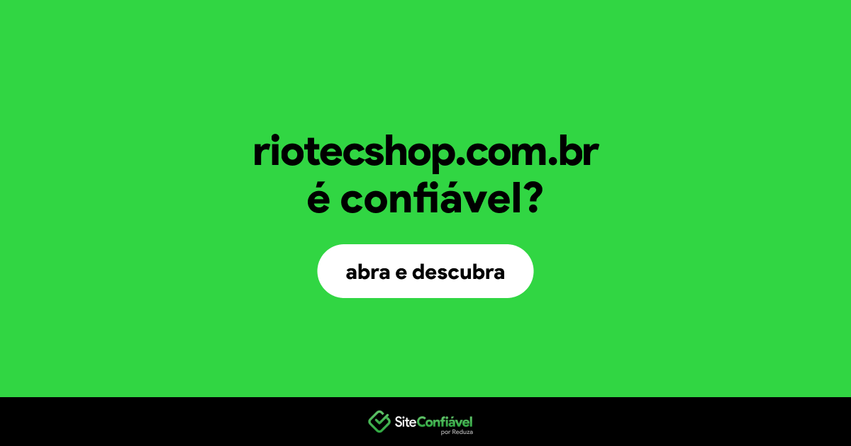 O site riotecshop.com.br é confiável?