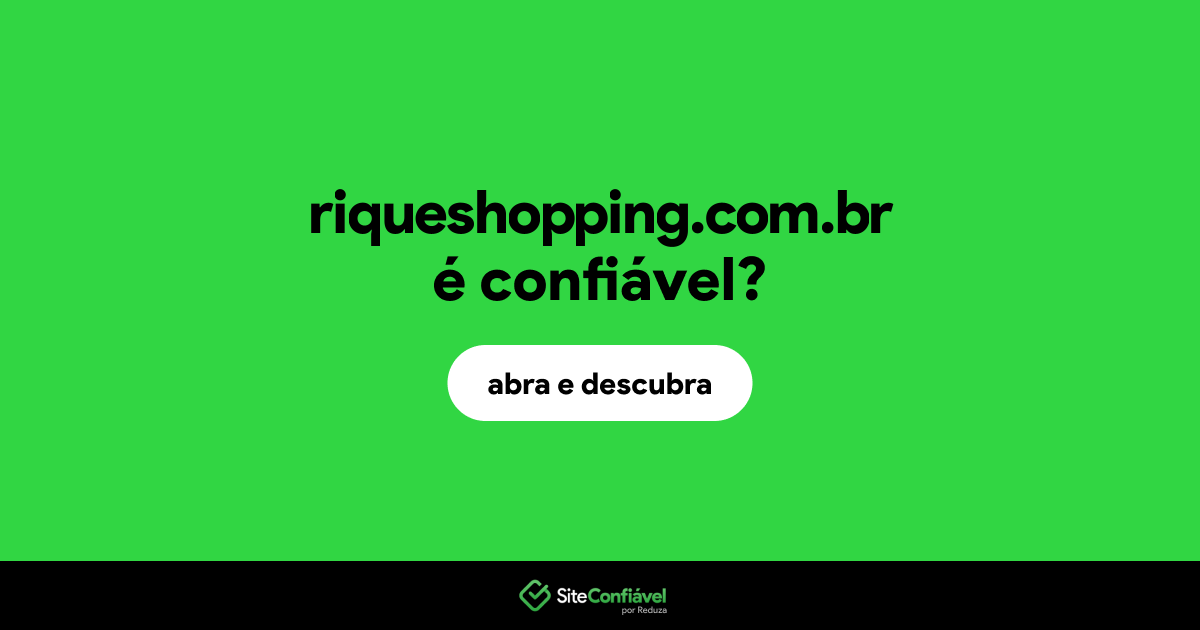 O site riqueshopping.com.br é confiável?