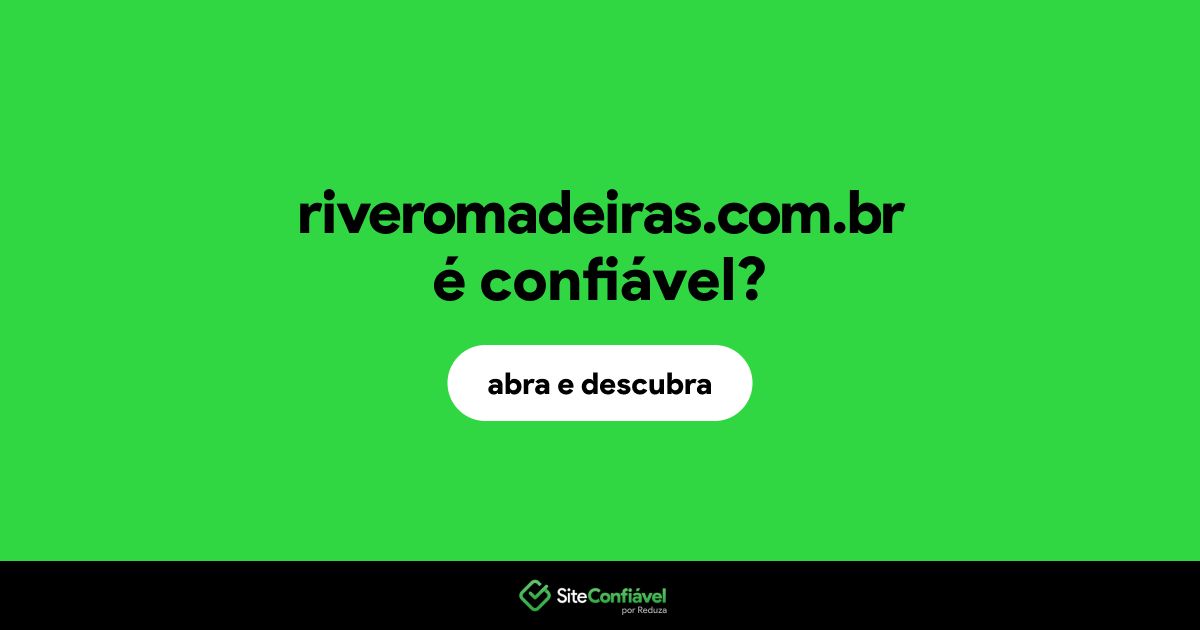 O site riveromadeiras.com.br é confiável?