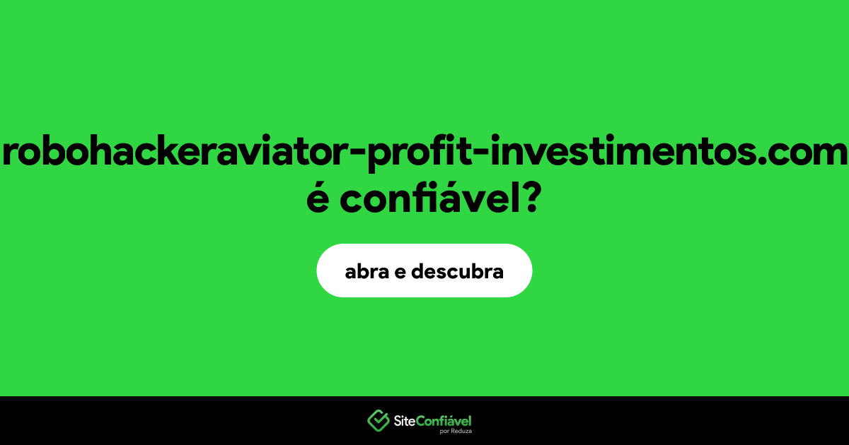 O site robohackeraviator-profit-investimentos.com é confiável?