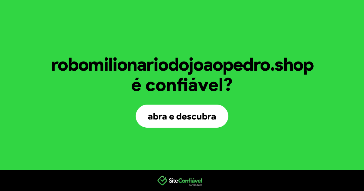 O site robomilionariodojoaopedro.shop é confiável?