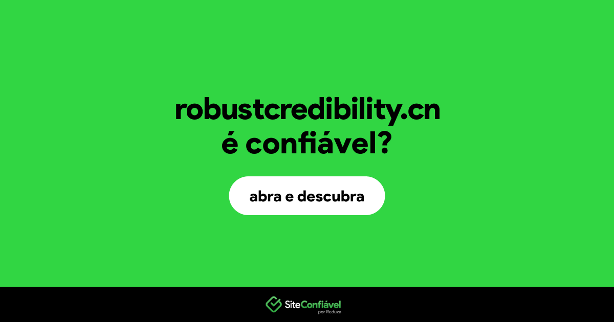 O site robustcredibility.cn é confiável?