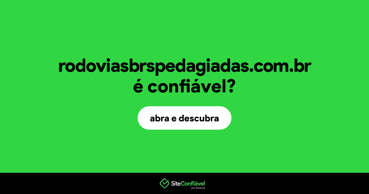 O site rodoviasbrspedagiadas.com.br é confiável?