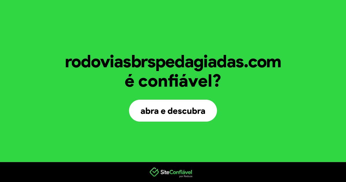 O site rodoviasbrspedagiadas.com é confiável?