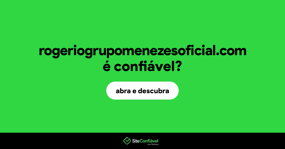 O site rogeriogrupomenezesoficial.com é confiável?