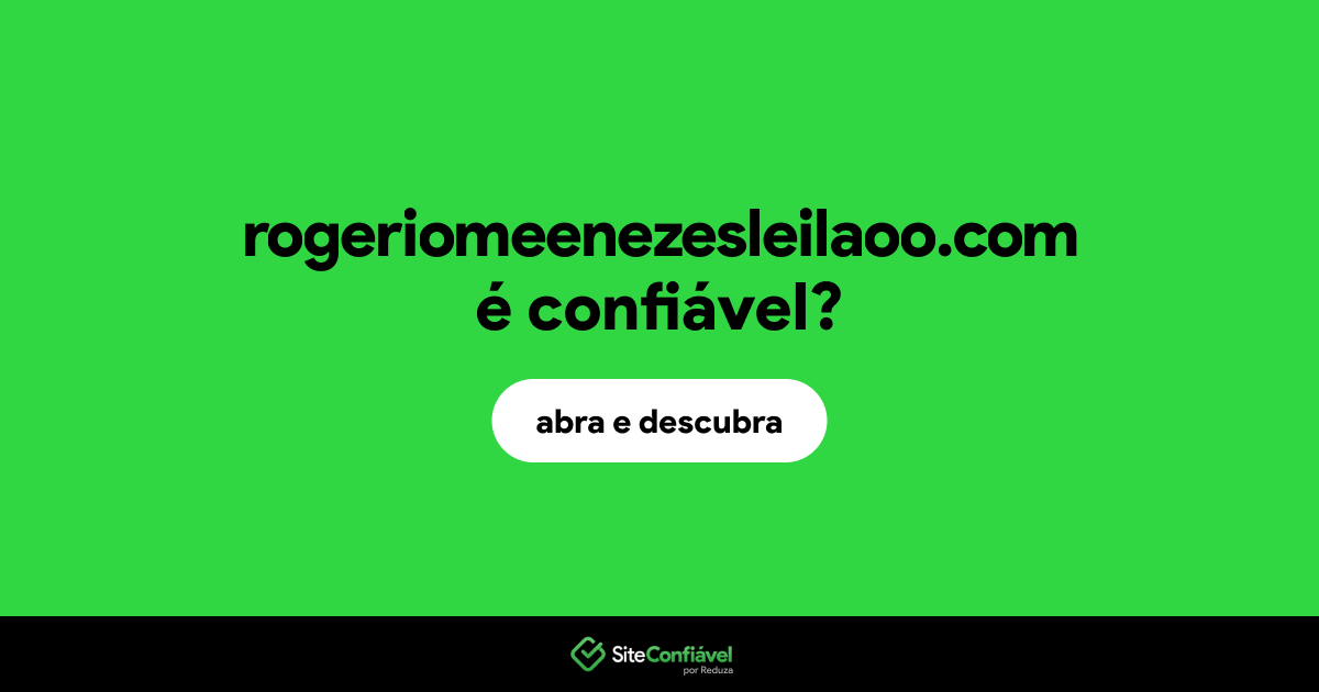 O site rogeriomeenezesleilaoo.com é confiável?