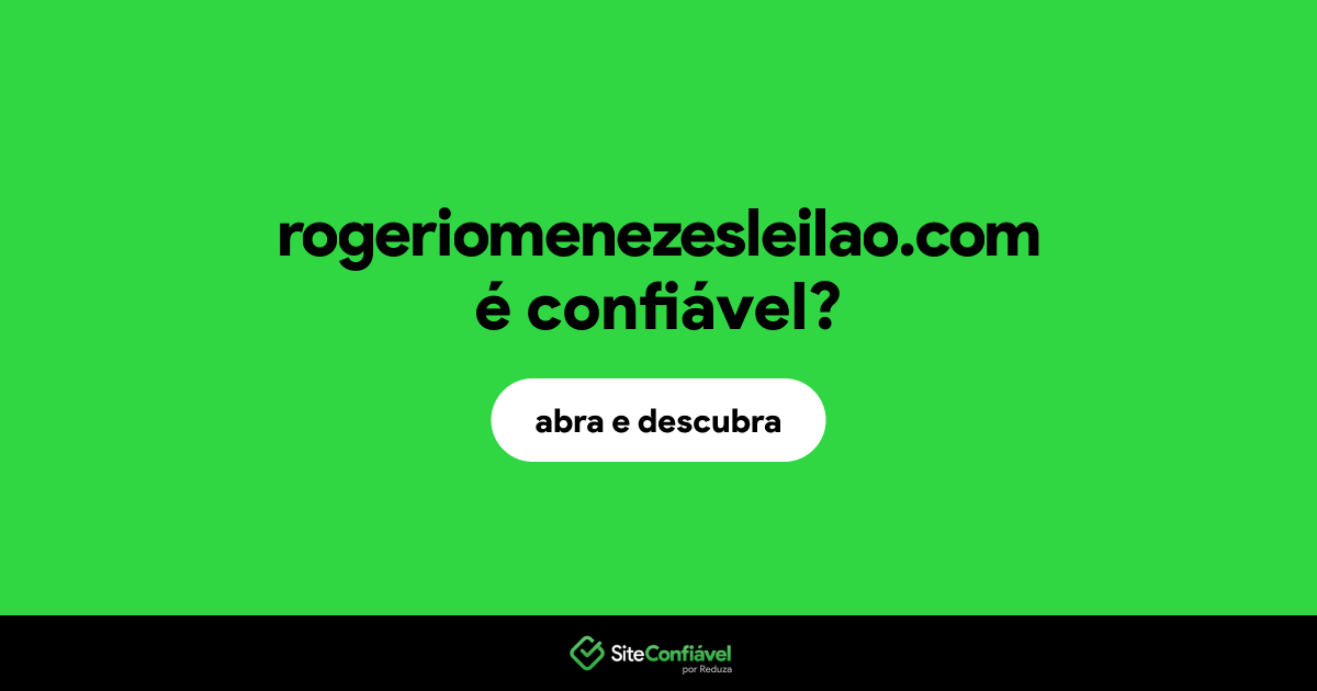 O site rogeriomenezesleilao.com é confiável?