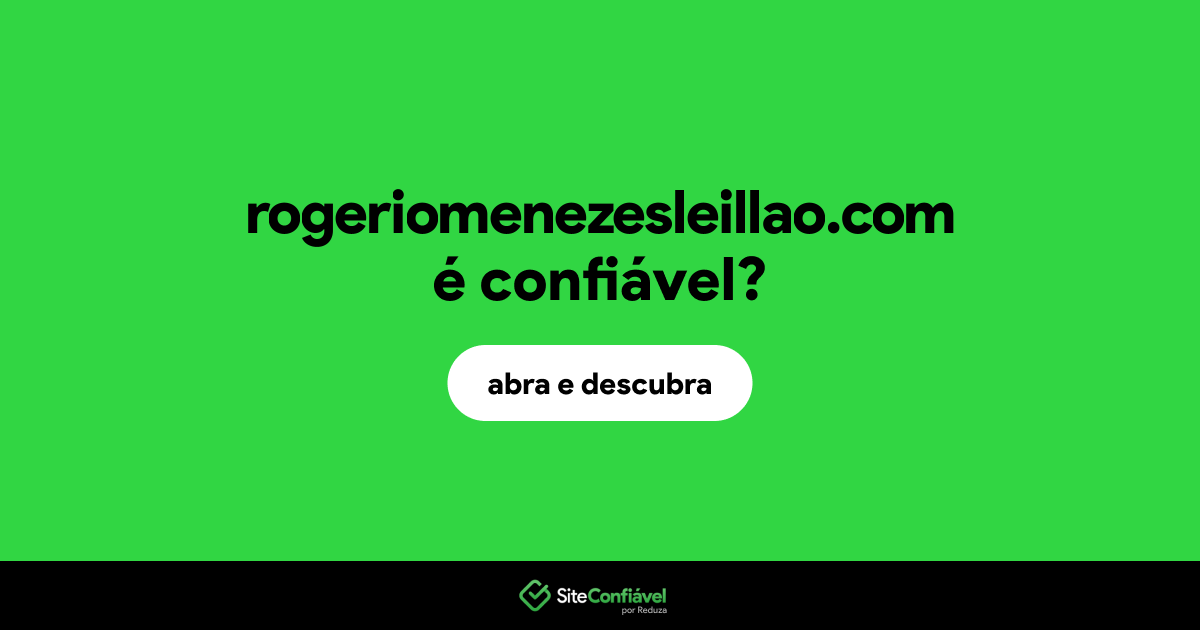 O site rogeriomenezesleillao.com é confiável?