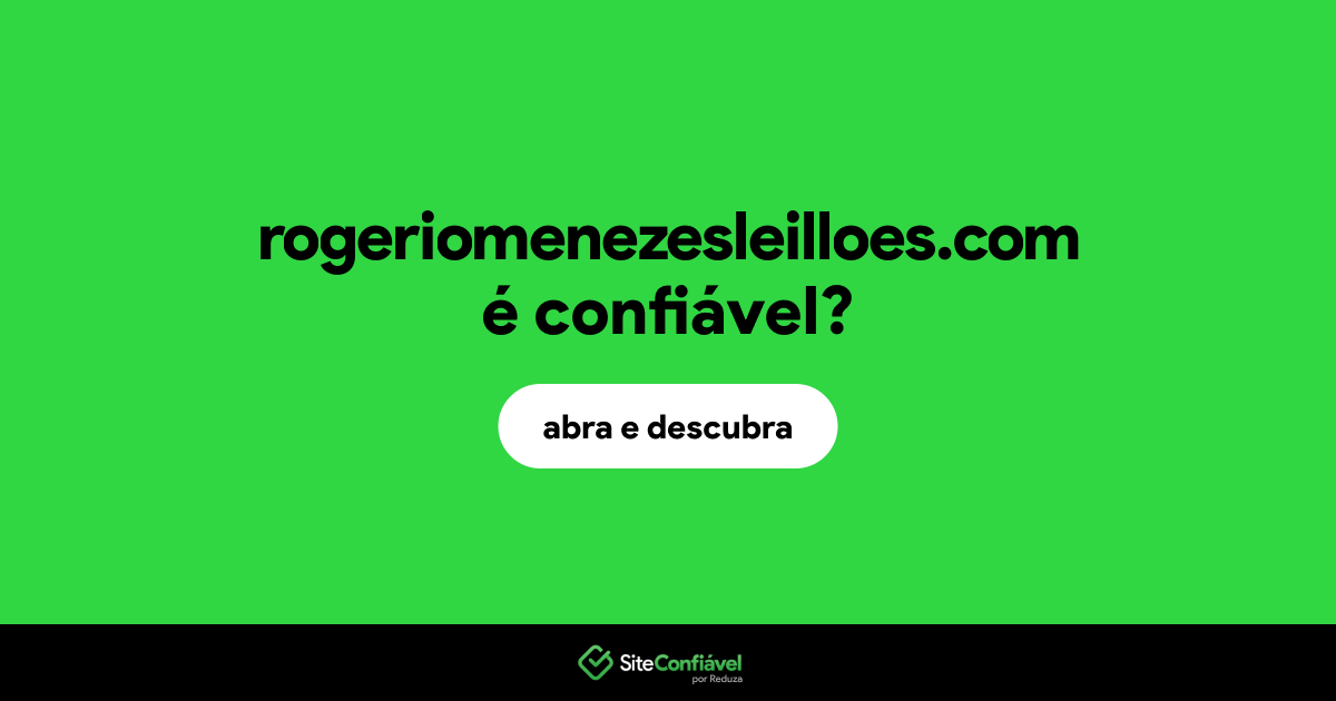 O site rogeriomenezesleilloes.com é confiável?