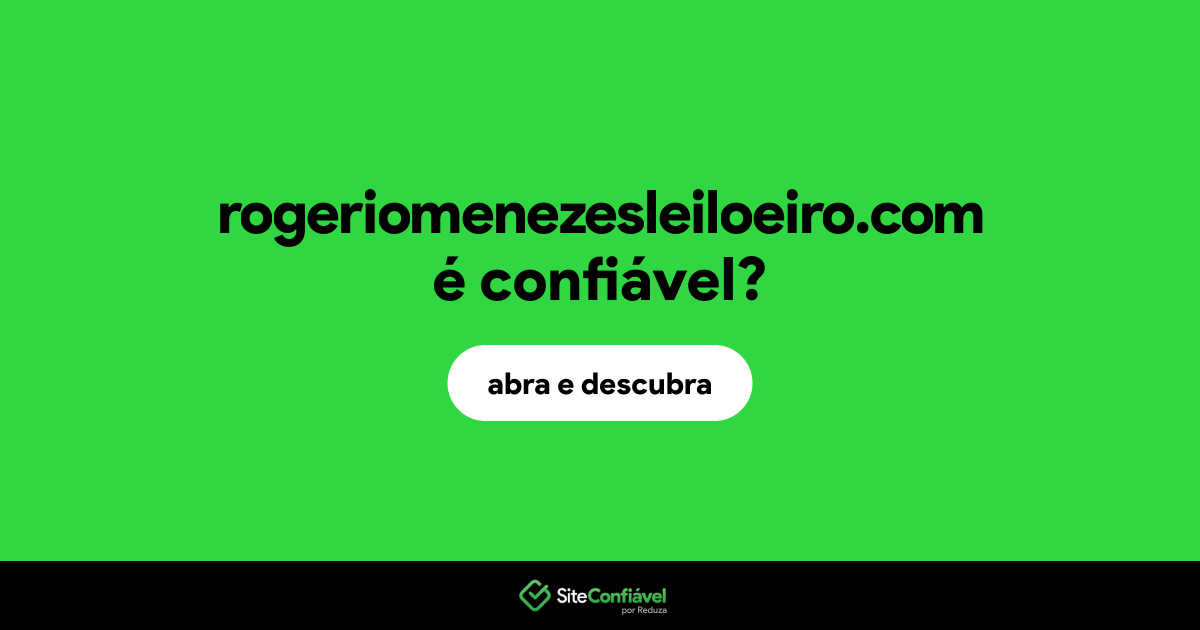 O site rogeriomenezesleiloeiro.com é confiável?