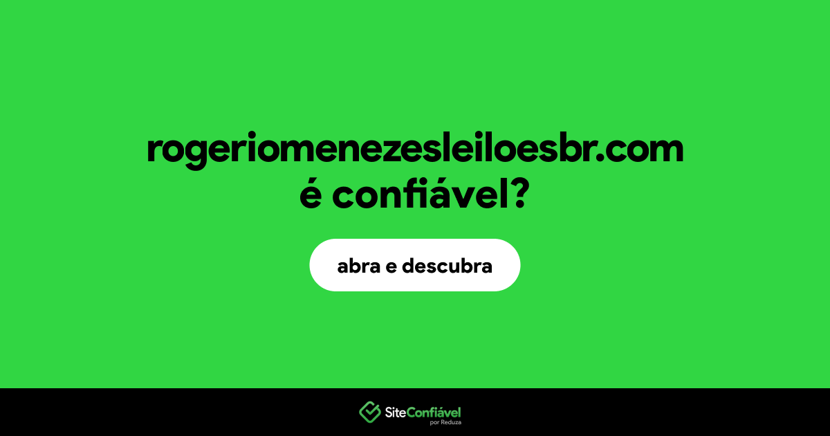 O site rogeriomenezesleiloesbr.com é confiável?