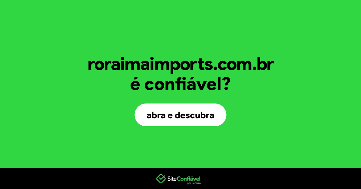 O site roraimaimports.com.br é confiável?