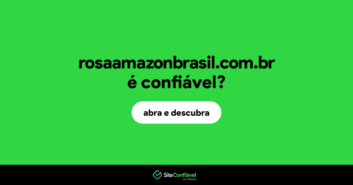 O site rosaamazonbrasil.com.br é confiável?