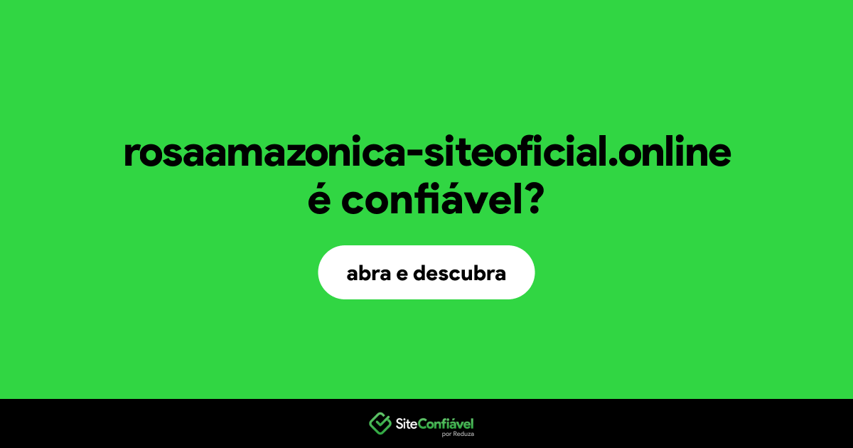 O site rosaamazonica-siteoficial.online é confiável?