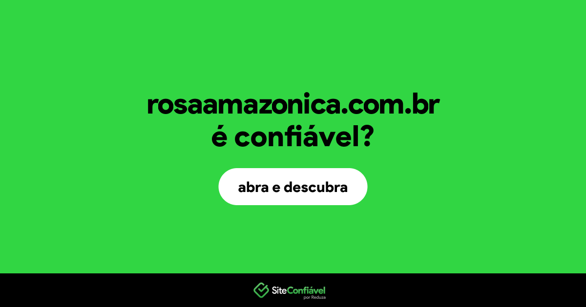 O site rosaamazonica.com.br é confiável?
