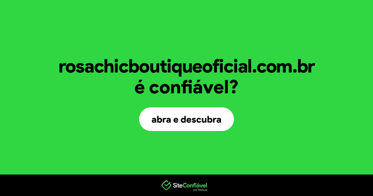 O site rosachicboutiqueoficial.com.br é confiável?