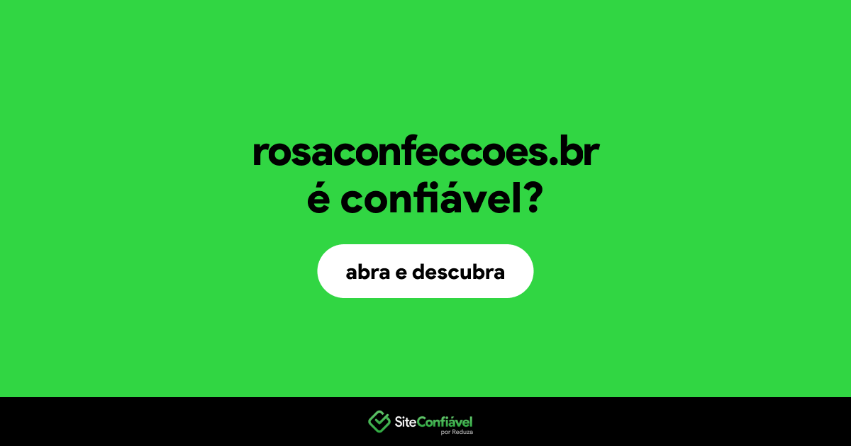 O site rosaconfeccoes.br é confiável?