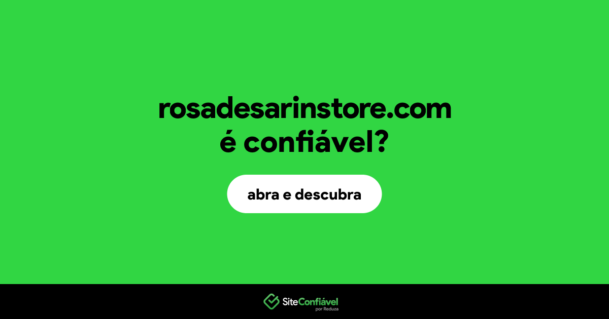O site rosadesarinstore.com é confiável?