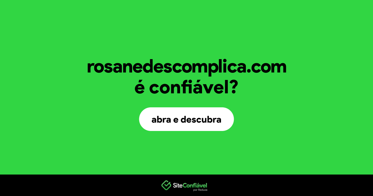 O site rosanedescomplica.com é confiável?